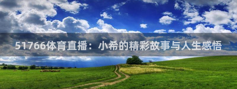 51766体育直播：小希的精彩故事与人生感悟