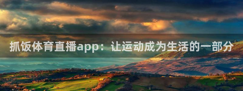 抓饭体育直播app：让运动成为生活的一部分