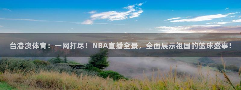 台港澳体育：一网打尽！NBA直播全景，全面展示祖国的篮球盛事!