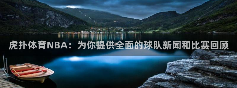 虎扑体育NBA：为你提供全面的球队新闻和比赛回顾