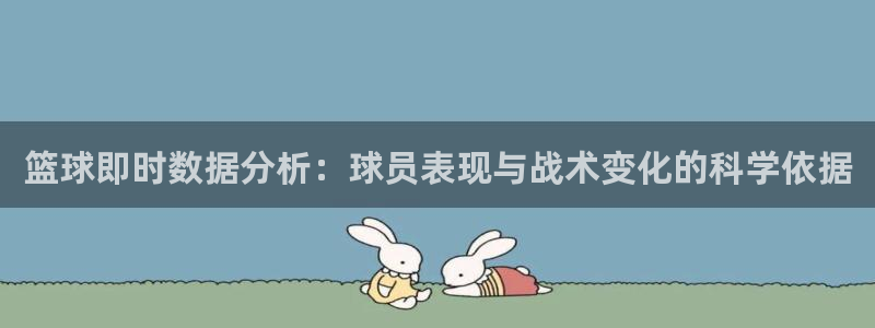 篮球即时数据分析：球员表现与战术变化的科学依据
