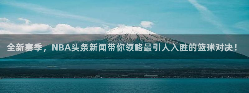 全新赛季，NBA头条新闻带你领略最引人入胜的篮球对决！