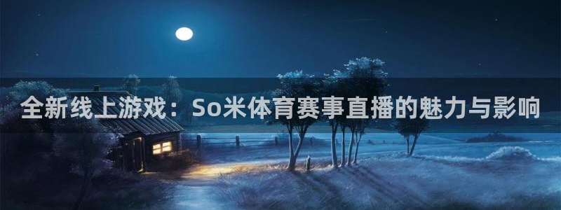 全新线上游戏：So米体育赛事直播的魅力与影响