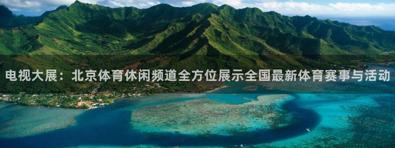 电视大展：北京体育休闲频道全方位展示全国最新体育赛事与活动